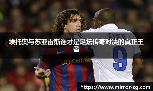 埃托奥与苏亚雷斯谁才是足坛传奇对决的真正王者