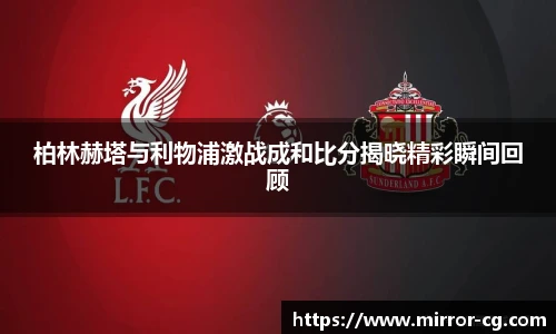 柏林赫塔与利物浦激战成和比分揭晓精彩瞬间回顾