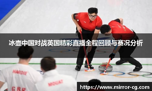 冰壶中国对战英国精彩直播全程回顾与赛况分析