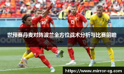 世预赛丹麦对阵波兰全方位战术分析与比赛前瞻